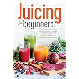 Juicing for Beginners: The Essential Guide to Juicing Recipes and Juicing for Weight Loss