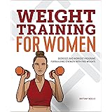 Weight Training for Women: Exercises and Workout Programs for Building Strength with Free Weights