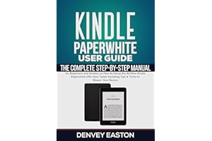 Kindle Paperwhite User Guide: The Complete Step-by-Step Manual for Beginners and Seniors on How to Setup the All-New Kindle P