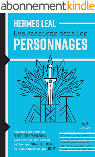 Download Les Passions dans les Personnages: Méthode basée sur la Sémiotique des Passions pour écrire des séries telles que “Game of Thrones” et des films tels que “Roma” PDF
