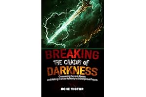 Breaking the Chains of Darkness: Overcoming Demonic Forces and Walking in Divine Authority with Dangerous Prayers (Breaking D