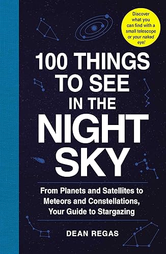 Download 100 Things to See in the Night Sky: From Planets and Satellites to Meteors and Constellations, Your Guide to Stargazing PDF