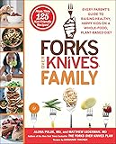 Forks Over Knives Family: Every Parent&rsquo;s Guide to Raising Healthy, Happy Kids on a Whole-Food, Plant-Based Diet