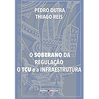 O Soberano da Regulação: O TCU e a infraestrutura (Portuguese Edition) book cover