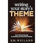 Writing Your Story's Theme: The Writer's Guide to Plotting Stories That Matter (Helping Writers Become Authors Book 10)
