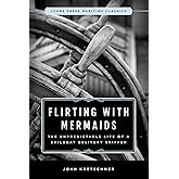 Flirting with Mermaids: The Unpredictable Life of a Sailboat Delivery Skipper: Lyons Press Maritime Classics