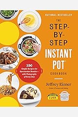 The Step-by-Step Instant Pot Cookbook: 100 Simple Recipes for Spectacular Results -- with Photographs of Every Step Kindle Edition