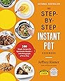 The Step-by-Step Instant Pot Cookbook: 100 Simple Recipes for Spectacular Results -- with Photographs of Every Step