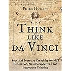 Think Like da Vinci: Practical Everyday Creativity for Idea Generation, New Perspectives, and Innovative Thinking