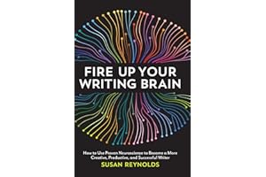 Fire Up Your Writing Brain: How to Use Proven Neuroscience to Become a More Creative, Productive, and Successful Writer