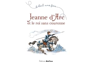 Jeanne d'Arc et le roi sans couronne: Un récit historique pour la jeunesse (Il était une fois t. 1) (French Edition)