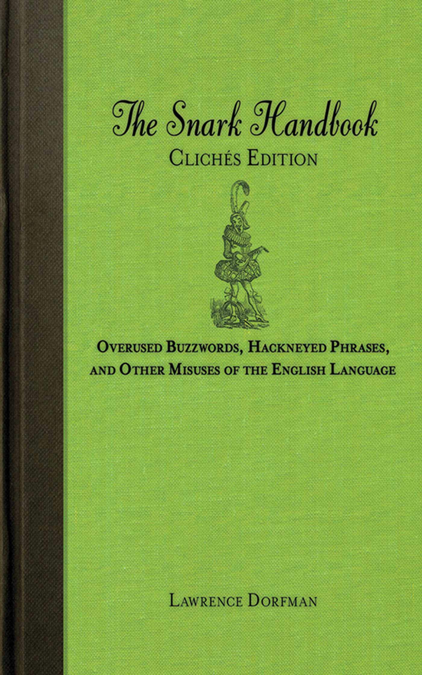 The Snark Handbook Cliches Edition Overused Buzzwords Hackneyed Phrases And Other Misuses Of The English Language Dorfman Lawrence Amazon Com Books
