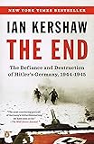 The End: The Defiance and Destruction of Hitler's Germany, 1944-1945