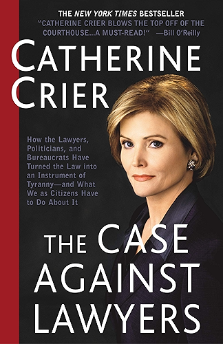 Download The Case Against Lawyers: How the Lawyers, Politicians, and Bureaucrats Have Turned the Law into an Instrument of Tyranny--and What We as Citizens Have to Do About It (English Edition) PDF