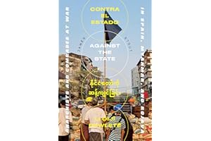 Against the State: Anarchists and Comrades at War in Spain, Myanmar, and Rojava