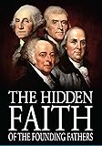 The Hidden Faith of the Founding Fathers