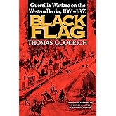 Black Flag: Guerrilla Warfare on the Western Border, 1861-1865: A Riveting Account of a Bloody Chapter in Civil War History