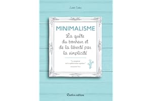 Minimalisme: La quête du bonheur et de la liberté par la simplicité (VIE PRATIQUE) (French Edition)