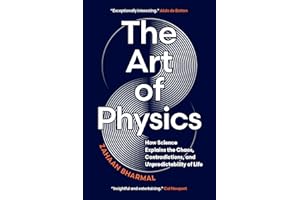 The Art of Physics: How Science Explains the Chaos, Contradictions, and Unpredictability of Life