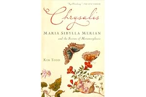 Chrysalis: Maria Sibylla Merian and the Secrets of Metamorphosis – The Bold Woman Scientist Before Darwin Who Shaped Biology
