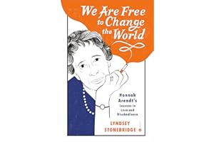 We Are Free to Change the World: Hannah Arendt's Lessons in Love and Disobedience