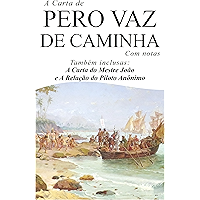 A Carta de Pero Vaz de Caminha (Com notas): Também inclusas: A Carta do Mestre João e a Relação do Piloto Anônimo… book cover
