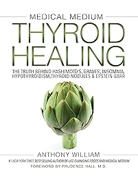 Medical Medium Thyroid Healing: The Truth behind Hashimoto's, Graves', Insomnia, Hypothyroidism, Thyroid Nodules & Epstein-Barr