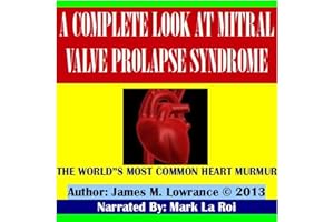 A Complete Look at Mitral Valve Prolapse Syndrome: The World's Most Common Heart Murmur