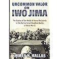 Uncommon Valor on Iwo Jima: The Stories of the Medal of Honor Recipients in the Marine Corps' Bloodiest Battle of World War I