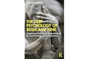 The Deep Psychology of BDSM and Kink: Jungian and Archetypal Perspectives on the Soul's Transgressive Necessities