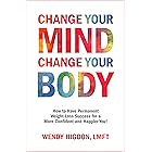 Change Your Mind, Change Your Body: How to Have Permanent Weight-Loss Success for a More Confident and Happier You!