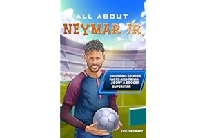 All About Neymar Jr.: Inspiring stories, facts and trivia about a soccer superstar: All the history, details and incredible f