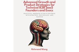 Advanced Growth and Product Strategies for Technical B2B SaaS Founders and Execs: Practical Insights to Drive Revenue with St