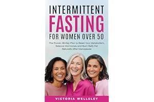 Intermittent Fasting for Women Over 50: The Proven 28-Day Plan to Reset Your Metabolism, Balance Hormones, and Burn Belly Fat