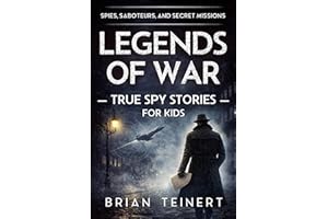 Legends of War: Spies, Saboteurs, and Secret Missions: True Spy Stories for Kids from World War II and the Cold War