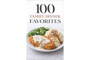 100 Family Dinner Favorites: Simple Recipes Everyone Will Love for Quick, Delicious, and Stress-Free Weeknight Meals (100 Rec