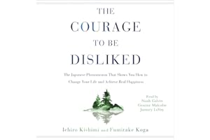 The Courage to Be Disliked: How to Free Yourself, Change Your Life, and Achieve Real Happiness