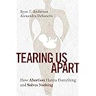 Tearing Us Apart: How Abortion Harms Everything and Solves Nothing