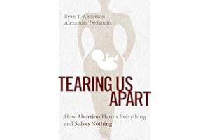 Tearing Us Apart: How Abortion Harms Everything and Solves Nothing
