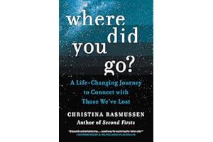 Where Did You Go?: A Life-Changing Journey to Connect with Those We’ve Lost – A Science-Based Guide to Grief, the Afterlife, 