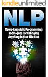 NLP: Neuro-Linguistic Programming Techniques For Changing Anything In Your Life Fast