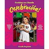 Cooking con Claudia: Celebracion!: Traditional Mexican Recipes for Festive Feasts and Family Gatherings