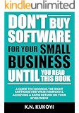 Don't Buy Software For Your Small Business Until You Read This Book: A guide to choosing the right software for your SME & achieving a rapid return on your investment