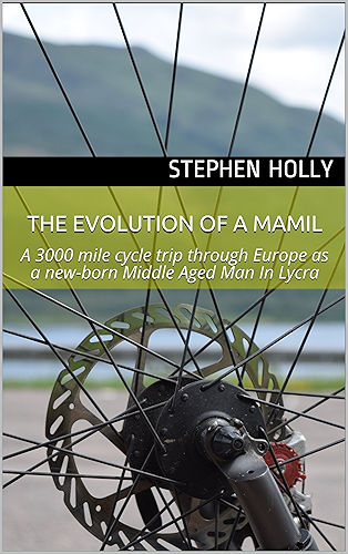 Download The Evolution of a MAMIL: A 3000 mile cycle trip through Europe as a new-born Middle Aged Man In Lycra (English Edition) PDF