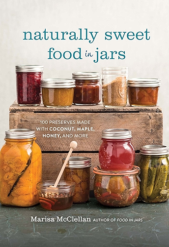 Download Naturally Sweet Food in Jars: 100 Preserves Made with Coconut, Maple, Honey, and More (English Edition) PDF
