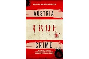 Austria True Crime : Verified Stories Undisclosed Mysteries Genuine Criminal Cases (True Crime International English)