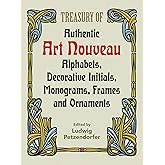 Treasury of Authentic Art Nouveau: Alphabets, Decorative Initials, Monograms, Frames and Ornaments (Lettering, Calligraphy, Typography)