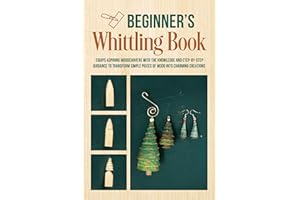 Beginners Whittling Book: Equips Aspiring Woodcarvers with The Knowledge and Step-by-Step Guidance To Transform Simple Pieces