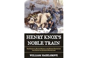 Henry Knox's Noble Train: The Story of a Boston Bookseller's Heroic Expedition That Saved the American Revolution