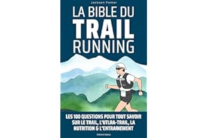 La bible du trail running: Les 100 questions pour tout savoir sur le trail, l’ultra-trail, la nutrition & l’entrainement (Fre